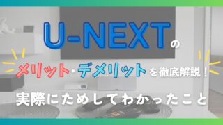 動画配信サービスU-NEXTのメリットとデメリットを徹底解説