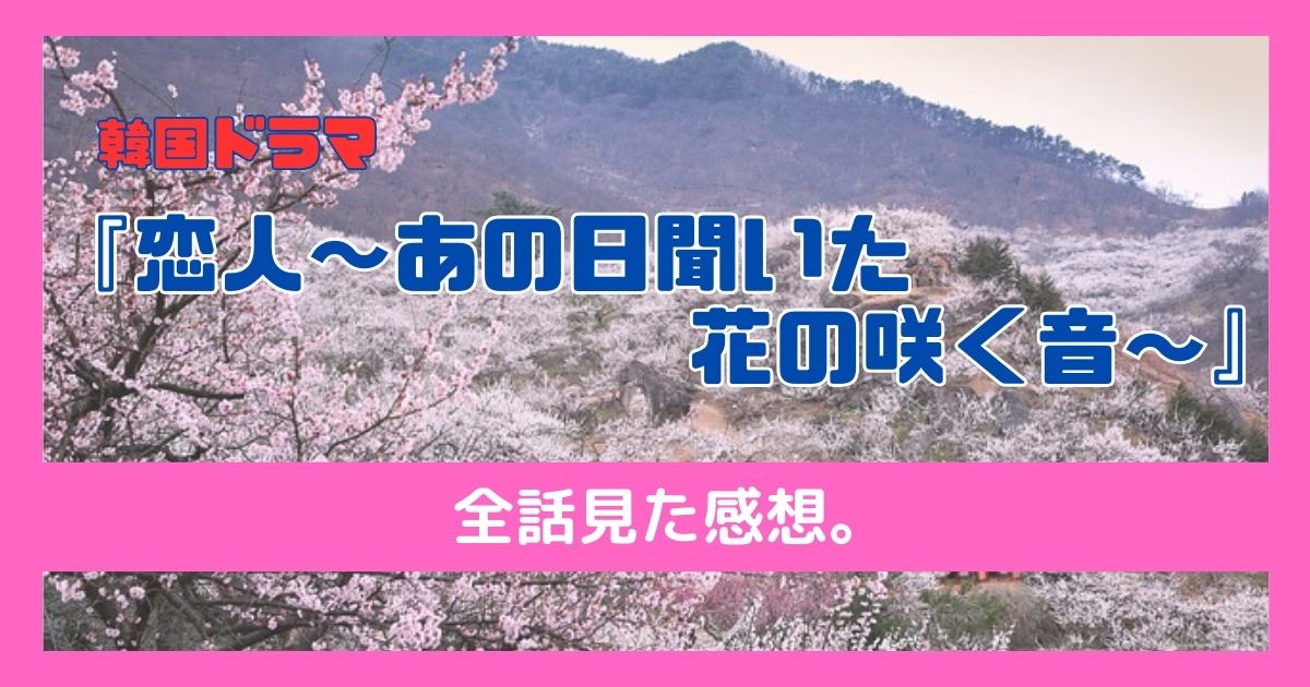 韓国ドラマ「恋人～あの日聞いた花の咲く音～」感想記事アイキャッチ。